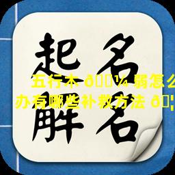 五行木 🌼 弱怎么办有哪些补救方法 🦅